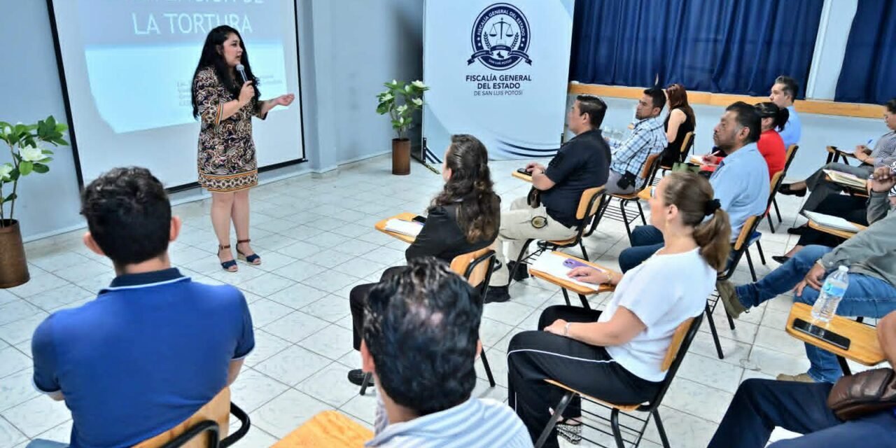 FISCALÍA POTOSINA FORTALECE LA CAPACITACIÓN PARA PREVENIR E INVESTIGAR LA TORTURA